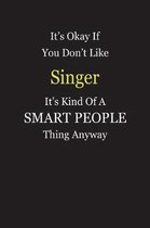 It's Okay If You Don't Like Singer It's Kind Of A Smart People Thing Anyway