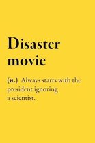 Disaster movie (n.) Always starts with the president ignoring a scientist.