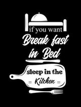 If You Want Breakfast In Bed Sleep In The Kitchen