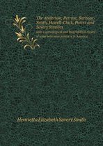 The Anderson, Perrine, Barbour-Smith, Howell-Clark, Porter and Savery families with a genealogical and biographical record of some who were pioneers in America