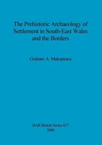 The prehistoric archaeology of settlement in South-East Wales and the borders