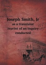 Joseph Smith, Jr as a translator reprint of an inquiry conducted