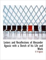 Letters and Recollections of Alexander Agassiz with a Sketch of His Life and Work