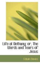 Life at Bethany; Or, the Words and Tears of Jesus