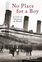 No Place for a Boy: A Life at Harland & Wolff