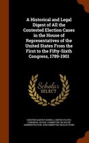 A Historical and Legal Digest of All the Contested Election Cases in the House of Representatives of the United States from the First to the Fifty-Sixth Congress, 1789-1901