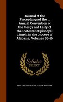 Journal of the Proceedings of the ... Annual Convention of the Clergy and Laity of the Protestant Episcopal Church in the Diocese of Alabama, Volumes 36-46