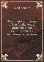 Observations on some of the fundamental principles and existing defects of national education