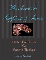 The Secret to Happiness & Success: Master the Power of Positive Thinking