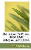 The Life of the Rt. REV. William White, D.D., Bishop of Pennsylvania