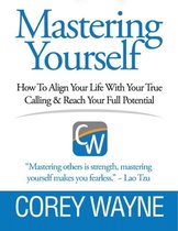 Mastering Yourself, How to Align Your Life With Your True Calling & Reach Your Full Potential