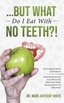 ... But What Do I Eat with No Teeth?!
