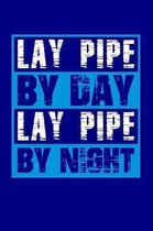 Lay Pipe By Day Lay Pipe By Night