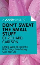 A Joosr Guide to... Don't Sweat the Small Stuff by Richard Carlson: Simple Ways to Keep the Little Things from Taking Over Your Life
