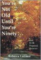 You're Not Old Until You're Ninety