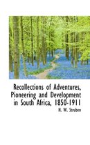 Recollections of Adventures, Pioneering and Development in South Africa, 1850-1911