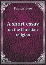 A short essay on the Christian religion