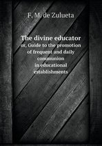 The divine educator or, Guide to the promotion of frequent and daily communion in educational establishments