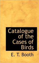 Catalogue of the Cases of Birds