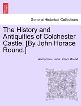 The History and Antiquities of Colchester Castle. [By John Horace Round.]