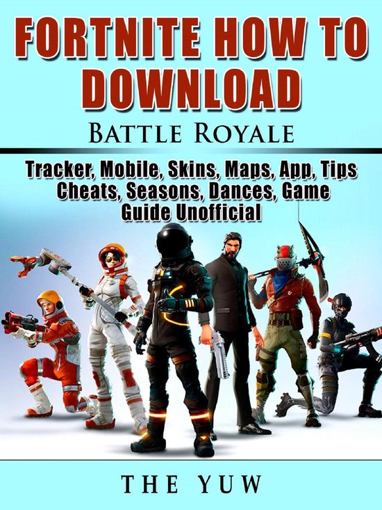 Fortnite How to Download, Battle Royale, Tracker, Mobile, Skins, Maps, App, Tips, Cheats, Seasons, Dances, Game Guide Unofficial
