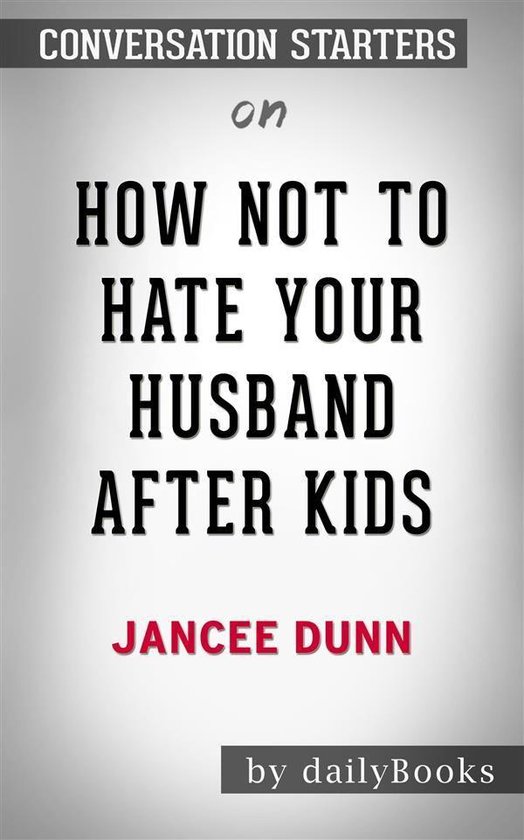 How Not to Hate Your Husband After Kids: by Jancee Dunn​​​​​​​ Conversation Starters