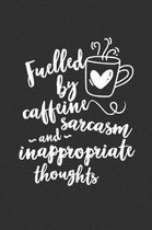 Fuelled By Caffeine Sarcasm And Inappropriate Thoughts