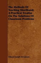 The Methods Of Teaching Shorthand; A Practical Treatise On The Solutions Of Classroom Problems