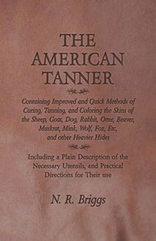The American Tanner - Containing Improved and Quick Methods  ... - cover