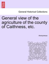 General view of the agriculture of the county of Caithness, etc.