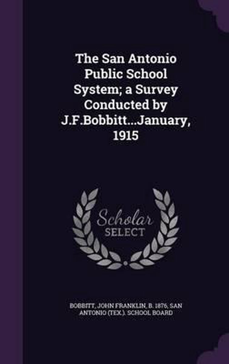 The San Antonio Public School System; A Survey Conducted By J.F.Bobbitt...January, 1915 van John Franklin Bobbitt