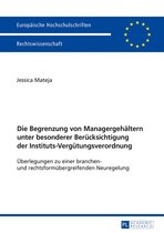 Europaeische Hochschulschriften Recht 5887 - Die Begrenzung von Managergehaeltern unter besonderer Beruecksichtigung der Instituts-Verguetungsverordnung