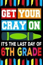 Get Your Cray On It's The Last Day Of 6th Grade