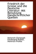 Friedrich Der Grosse Und Die Deutsche Literatur