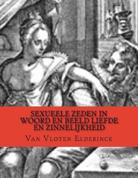 Sexueele Zeden in Woord En Beeld Liefde En Zinnelijkheid