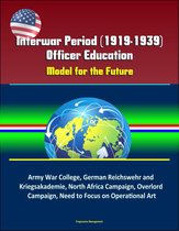 Interwar Period (1919-1939) Officer Education: Model for the Future – Army War College, German Reichswehr and Kriegsakademie, North Africa Campaign, Overlord Campaign, Need to Focus on Operational Art