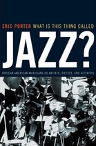 What is this Thing Called Jazz? - African American Musicians as Artists, Critics & Activists