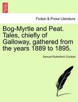 Bog-Myrtle and Peat. Tales, Chiefly of Galloway, Gathered from the Years 1889 to 1895.