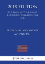 Freedom of Information ACT Program (Us Chemical Safety and Hazard Investigation Board Regulation) (Csb) (2018 Edition)