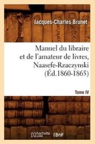 Generalites- Manuel Du Libraire Et de l'Amateur de Livres. Tome IV, Naasefe-Rzaczynski (�d.1860-1865)