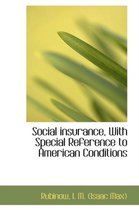 Social Insurance, with Special Reference to American Conditions