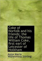 Coke of Norfolk and His Friends; The Life of Thomas William Coke, First Earl of Leicester of Holkham