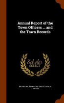 Annual Report of the Town Officers ... and the Town Records