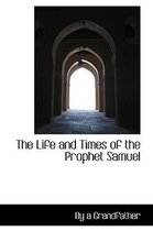 The Life and Times of the Prophet Samuel
