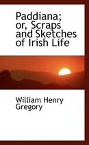 Paddiana; Or, Scraps and Sketches of Irish Life