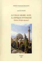 Études arabes, médiévales et modernes - La ville arabe, Alep, à l'époque ottomane