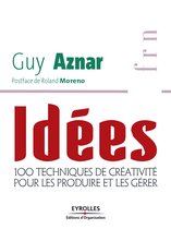 Idées - 100 techniques de créativité pour les produire et les gérer