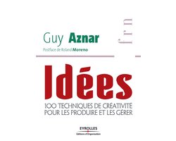 Idées - 100 techniques de créativité pour les produire et les gérer