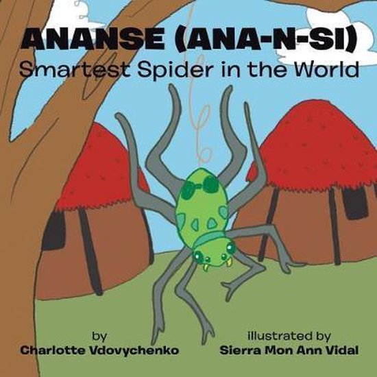 Ananse (anansi) Smartest Spider in the World, Charlotte Vdovychenko 9781524574987...