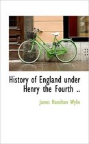 History of England Under Henry the Fourth ..